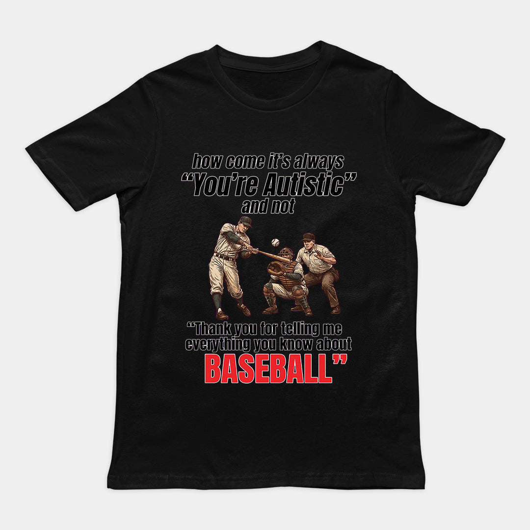 How come its always you're autistic and not thank you for telling me everything you know about Baseball T-Shirt Orbital Clothing