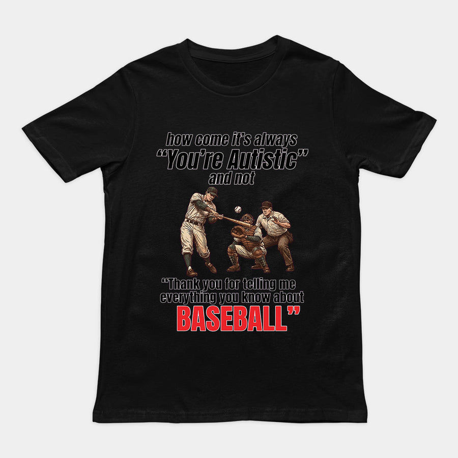 How come its always you're autistic and not thank you for telling me everything you know about Baseball T-Shirt Orbital Clothing