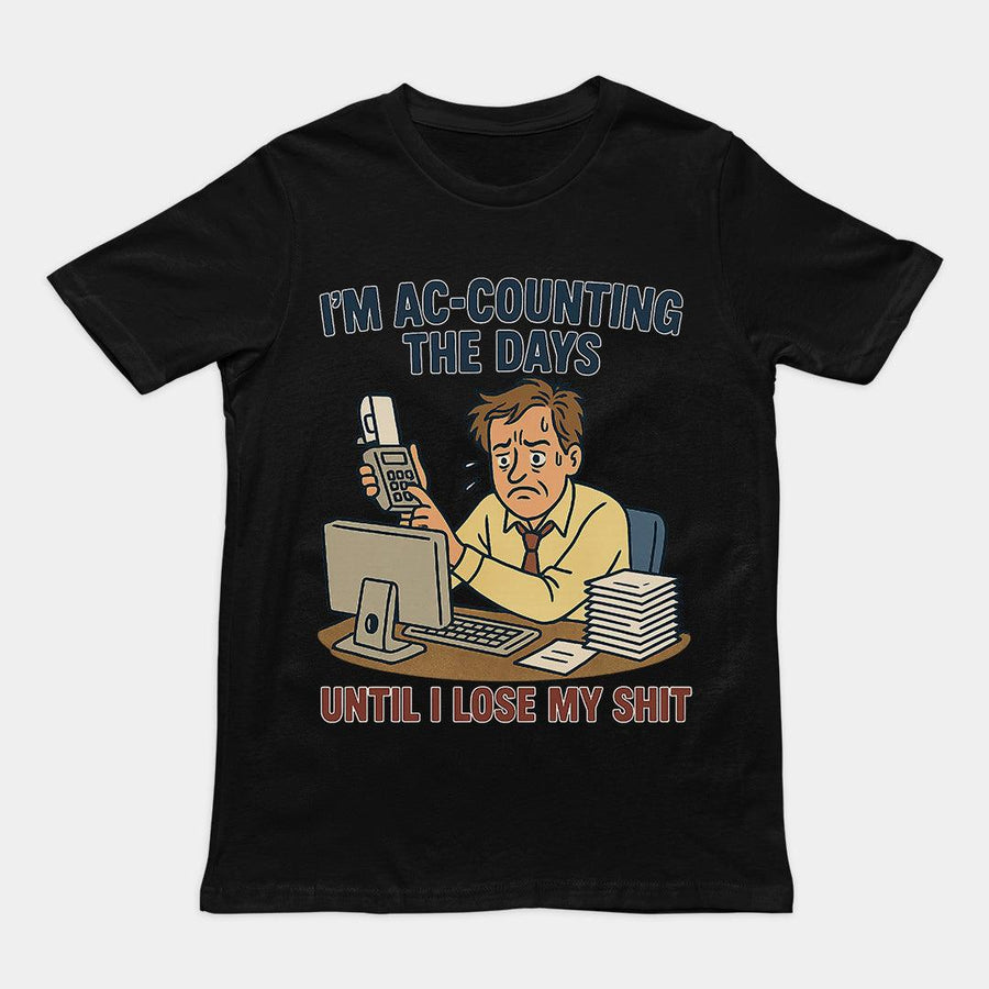 I'm Ac-counting (accounting) the days until I lose my shit T-Shirt - Orbital Clothing