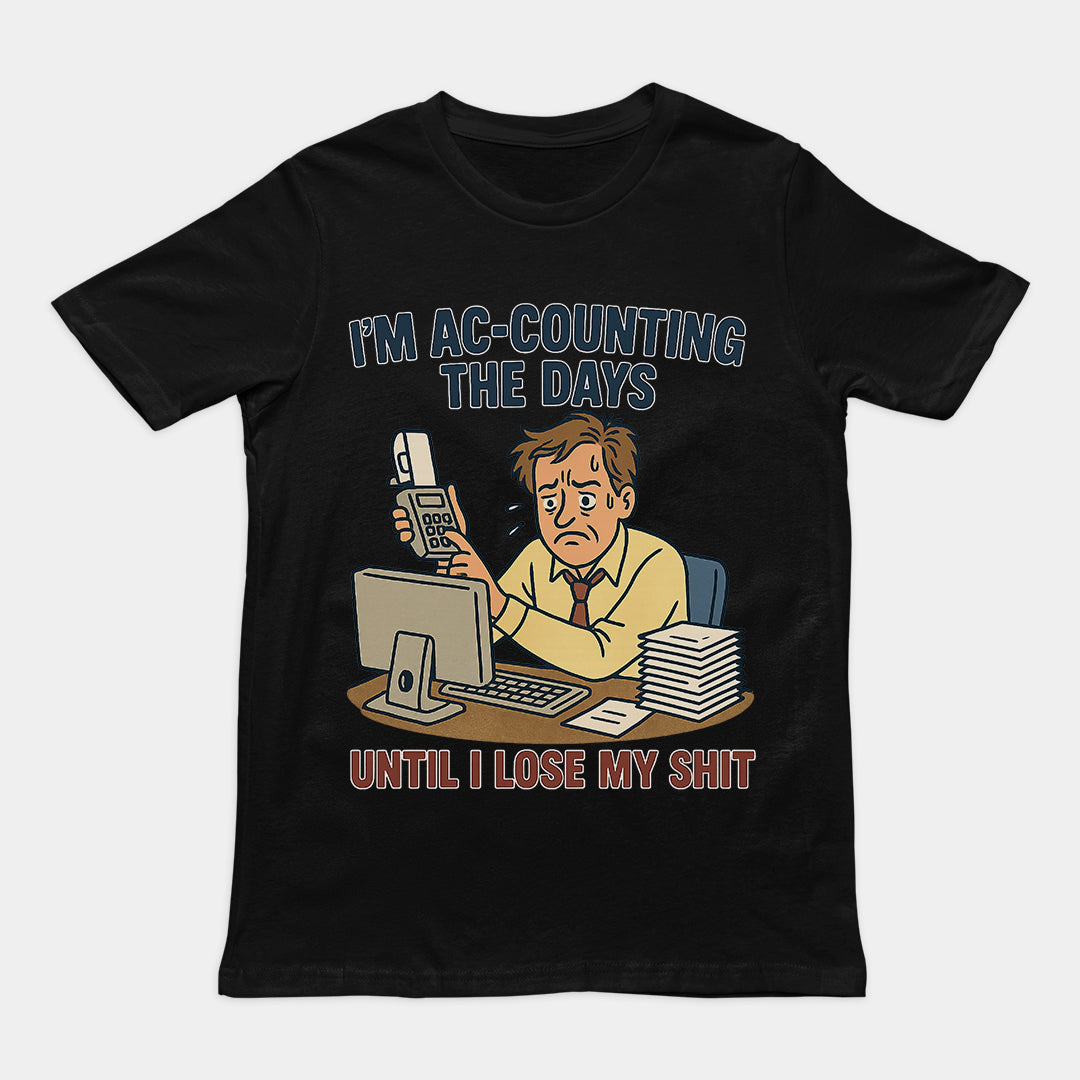 I'm Ac-counting (accounting) the days until I lose my shit T-Shirt