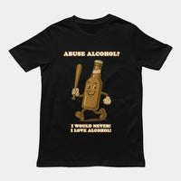 Abuse Alcohol_ I would never! I love alcohol! T-Shirt