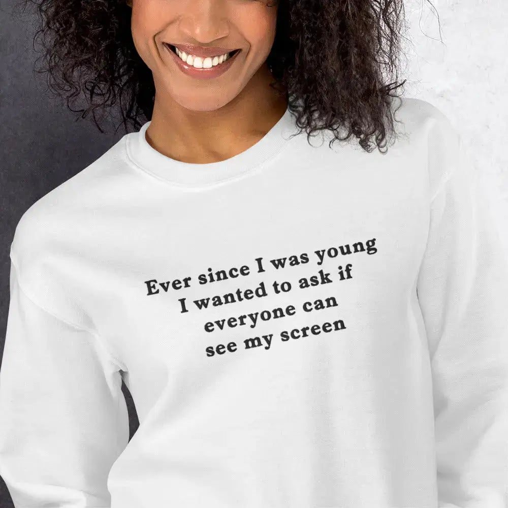 Ever since I was young I wanted to ask if everyone can see my screen embroidered sweatshirt Orbital Clothing