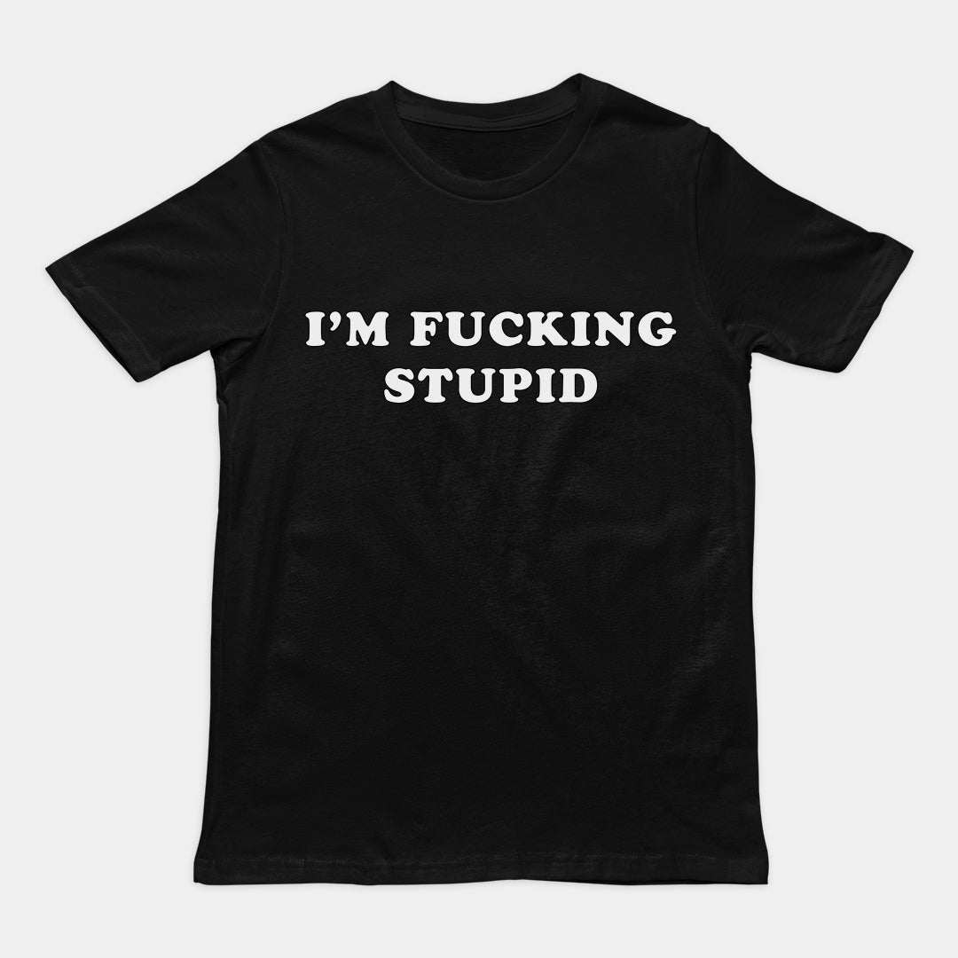 I'm fucking stupid T-Shirt Orbital Clothing