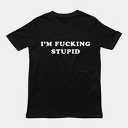 I'm fucking stupid T-Shirt