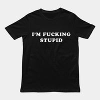 I'm fucking stupid T-Shirt