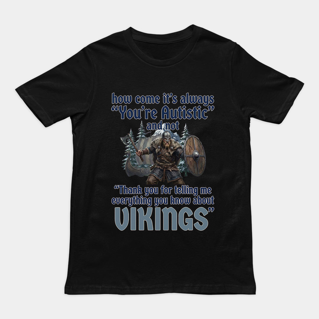 How come its always you're autistic and not thank you for telling me everything you know about Vikings T-Shirt Orbital Clothing