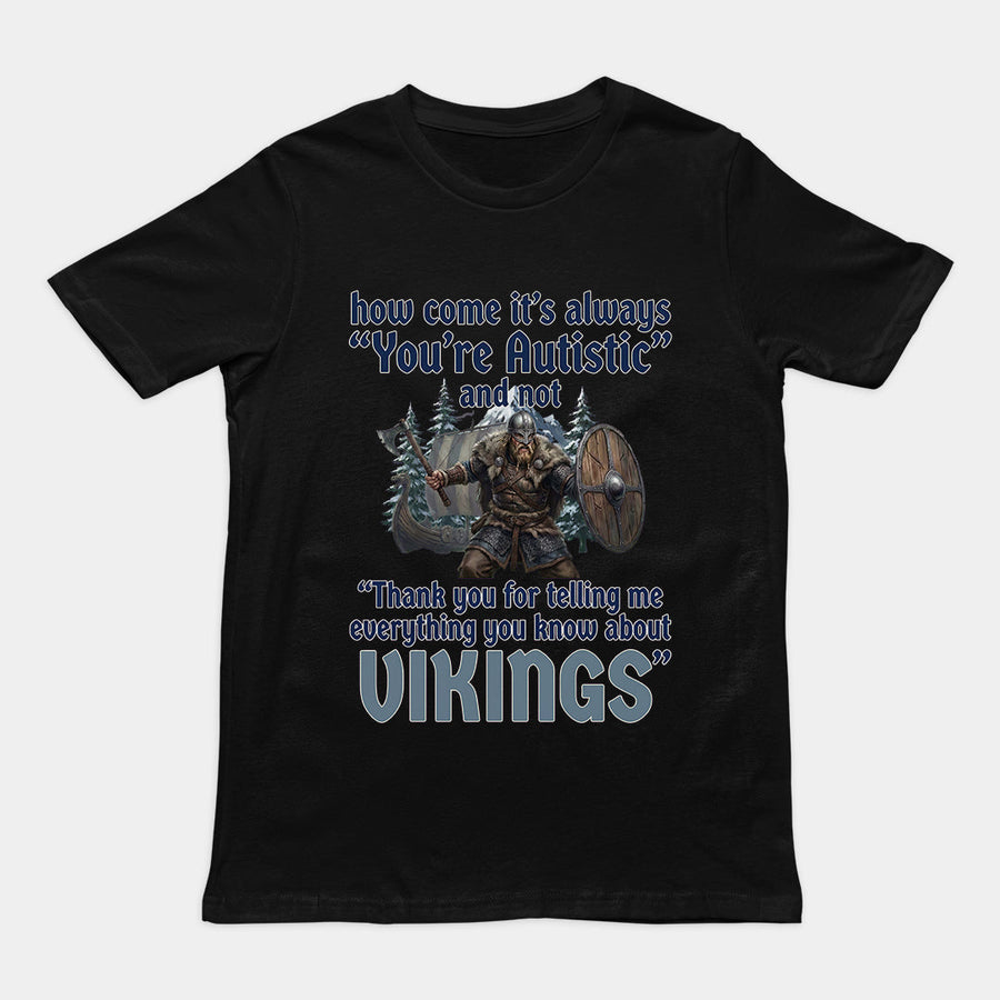 How come its always you're autistic and not thank you for telling me everything you know about Vikings T-Shirt Orbital Clothing
