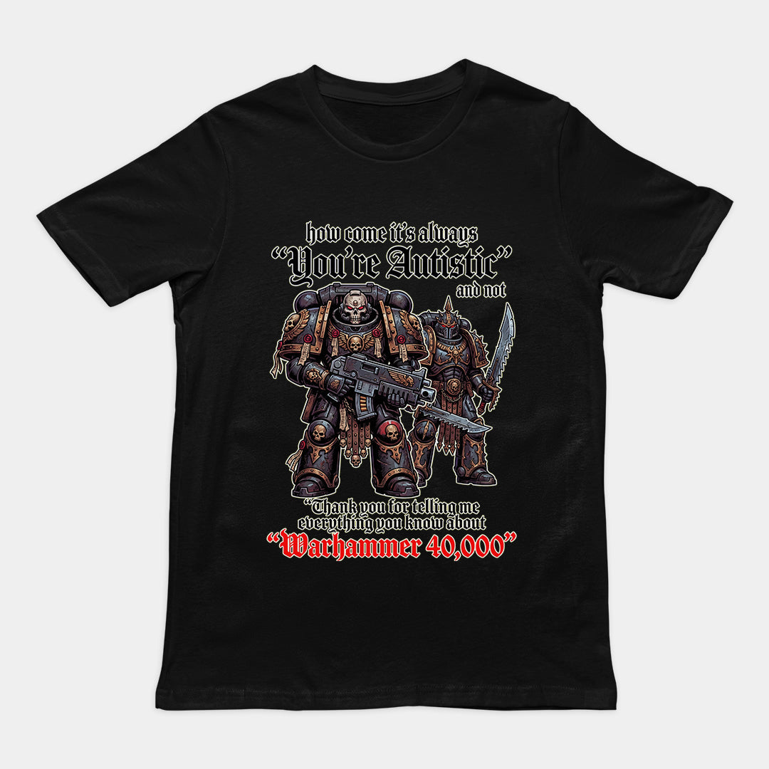 How come its always you're autistic and not thank you for telling me everything you know about Warhammer 40000 T-Shirt Orbital Clothing
