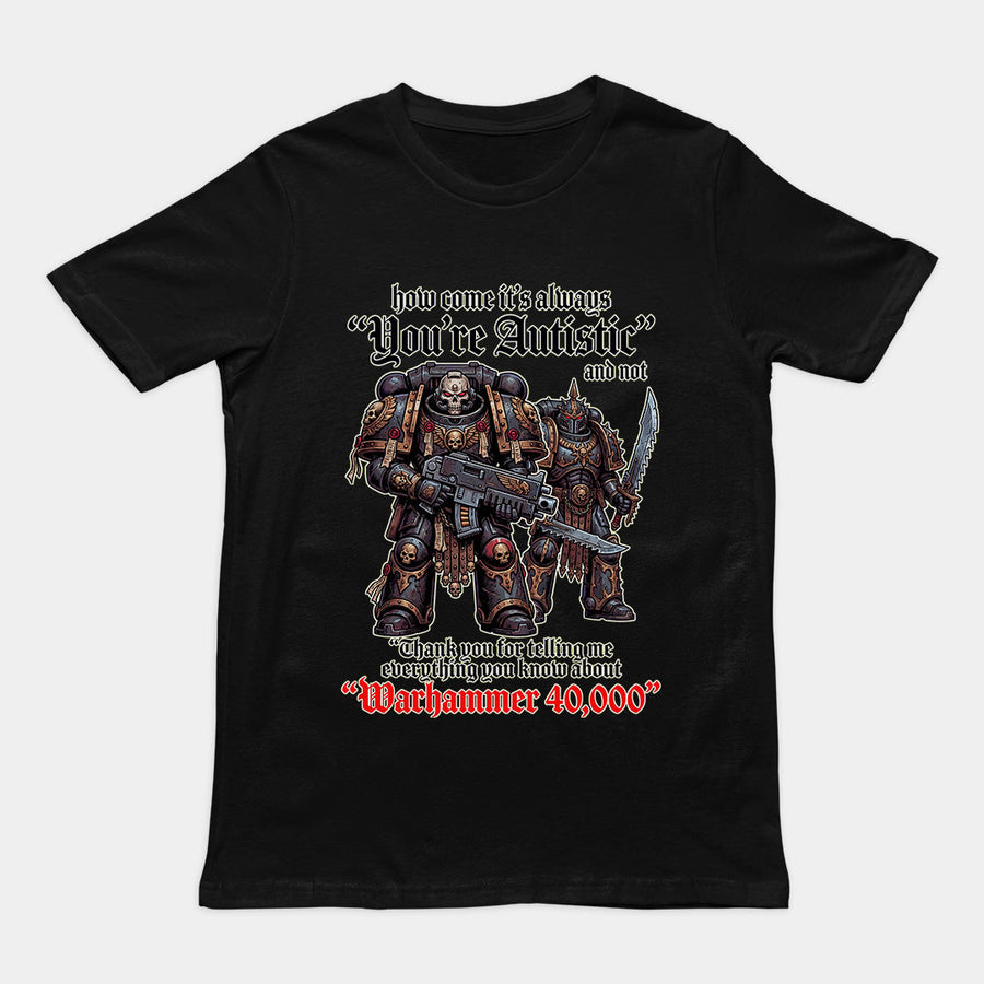 How come its always you're autistic and not thank you for telling me everything you know about Warhammer 40000 T-Shirt Orbital Clothing