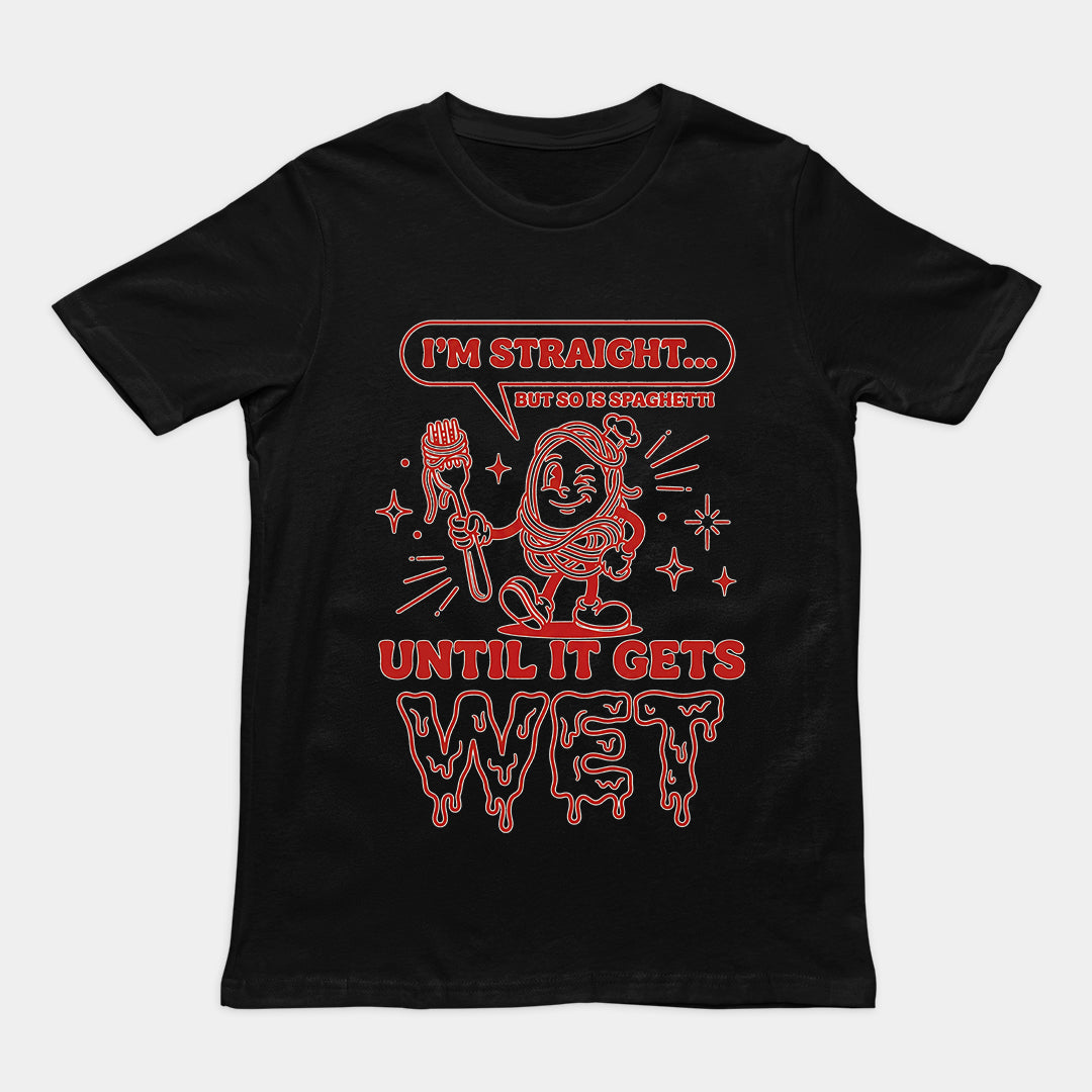 I'm straight but so is spaghetti until it gets wet T-Shirt Orbital Clothing