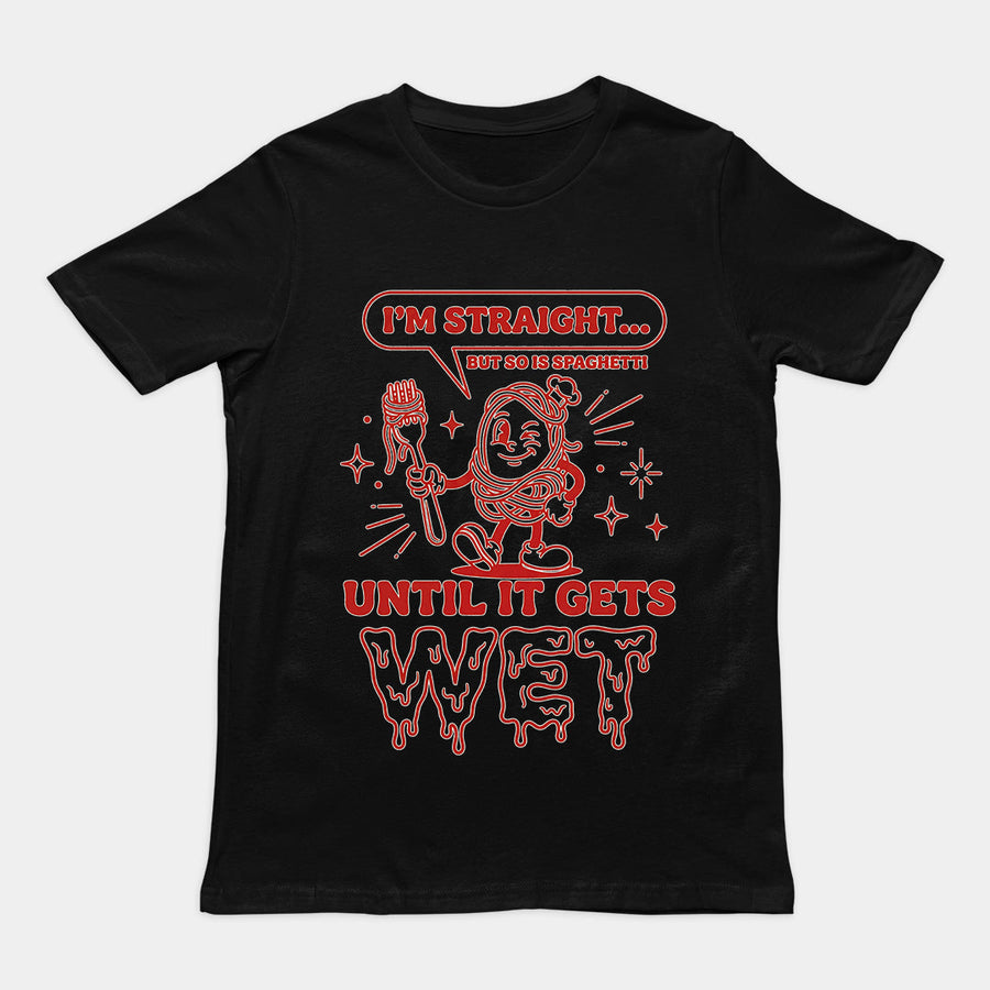 I'm straight but so is spaghetti until it gets wet T-Shirt Orbital Clothing