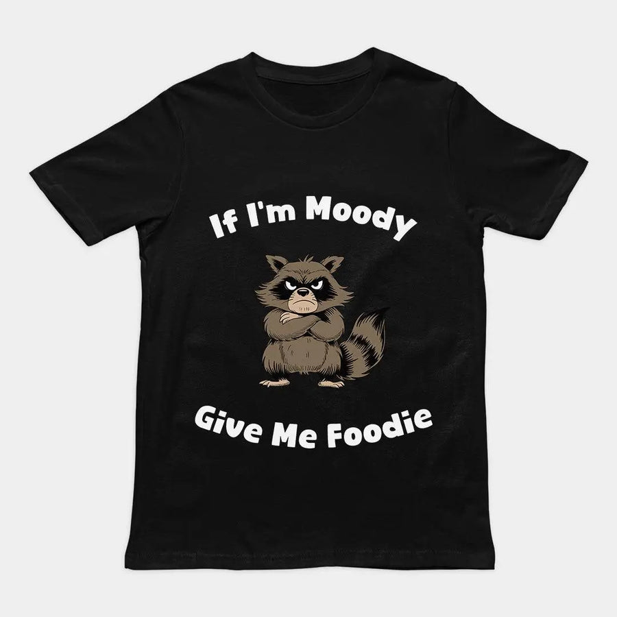If I'm Moody Give me Foodie T-Shirt - Orbital Clothing