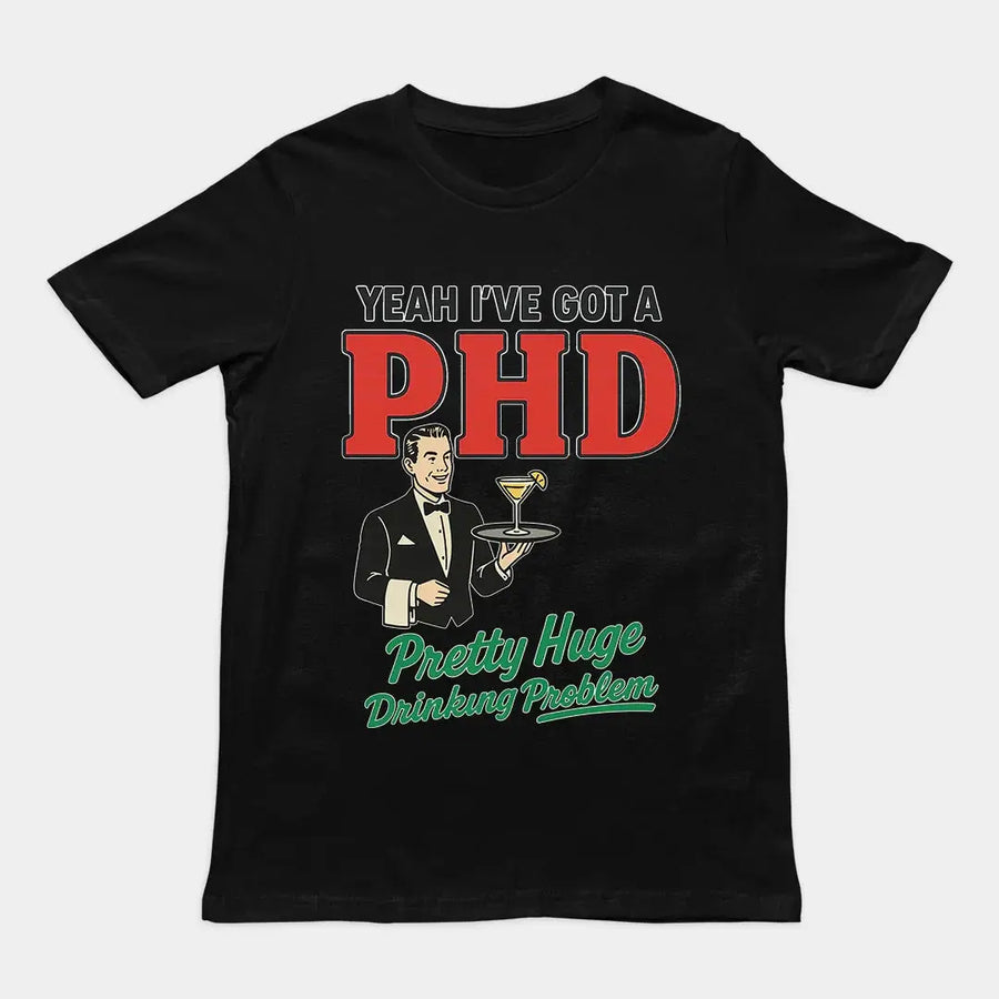 Yeah I've got a PHD (pretty huge drinking problem) T-Shirt - Orbital Clothing