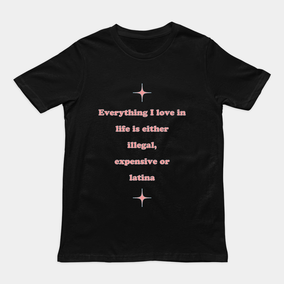 Everything I love in life is either illegal, expensive or latina T-Shirt Orbital Clothing
