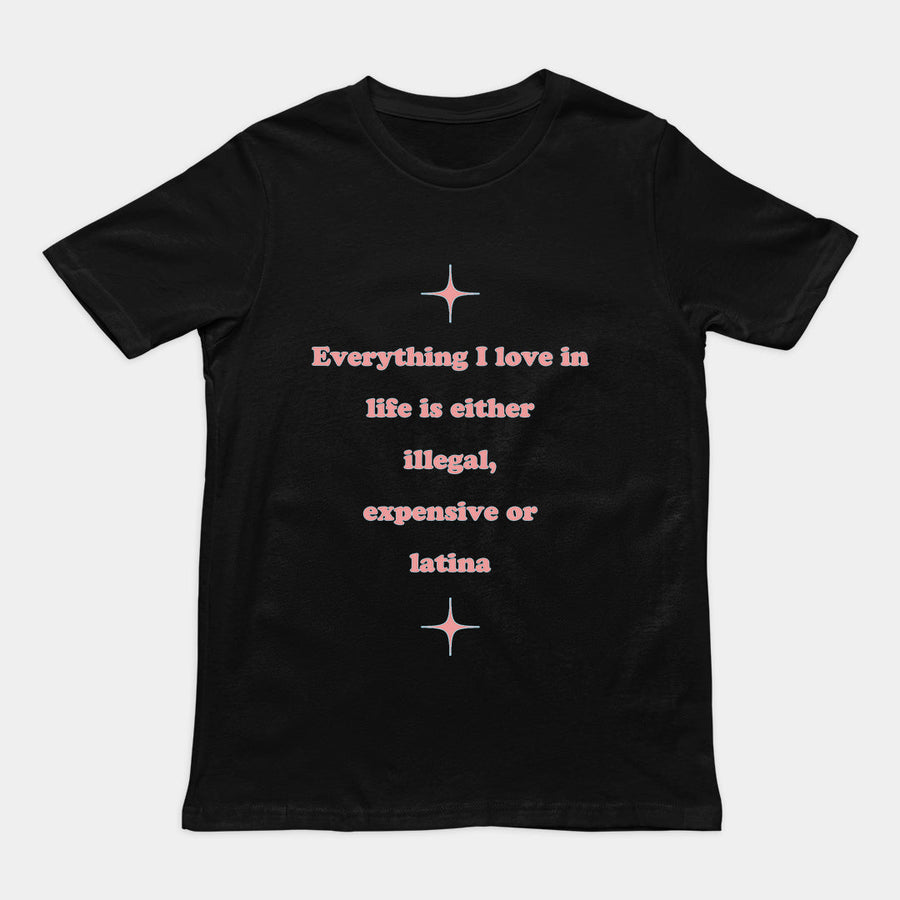 Everything I love in life is either illegal, expensive or latina T-Shirt Orbital Clothing