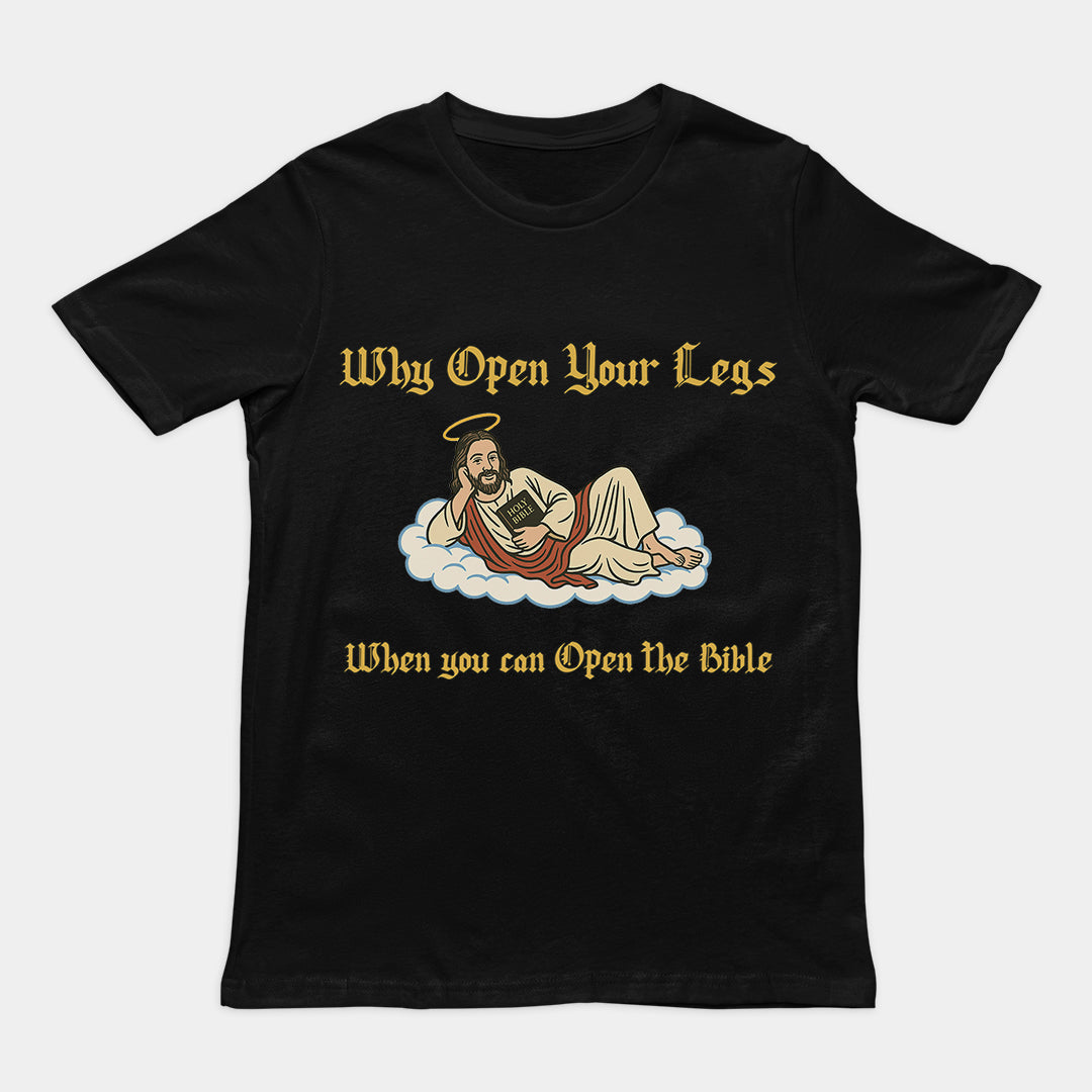 Why Open your legs when you can open the bible T-Shirt