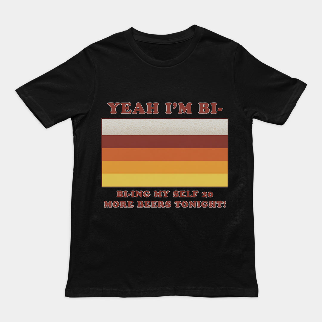 Yeah I'm bi - bi-ying myself 20 more beers tonight T-Shirt