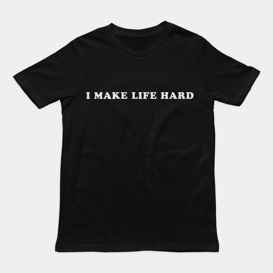 I make life hard T-Shirt Orbital Clothing