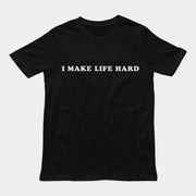 I make life hard T-Shirt