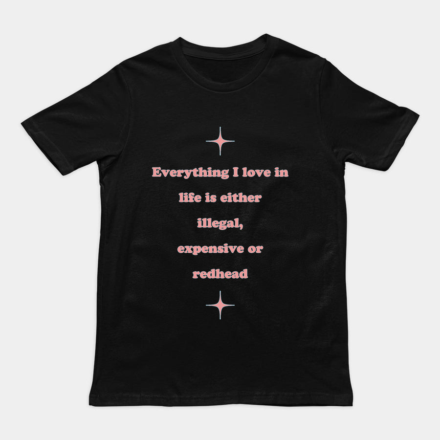 Everything I love in life is either illegal, expensive or redhead T-Shirt Orbital Clothing