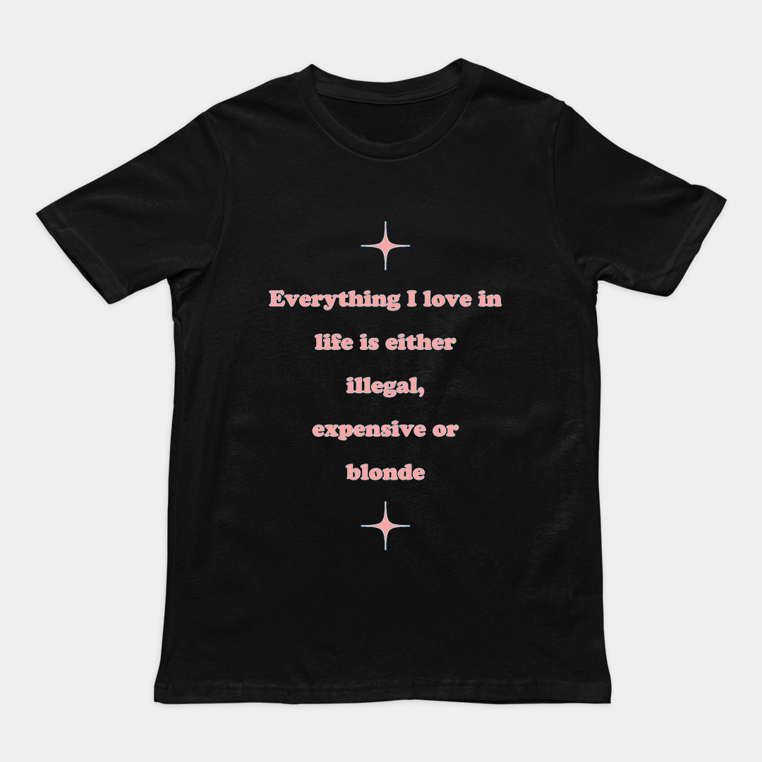 Everything I love in life is either illegal, expensive or blonde T-Shirt Orbital Clothing