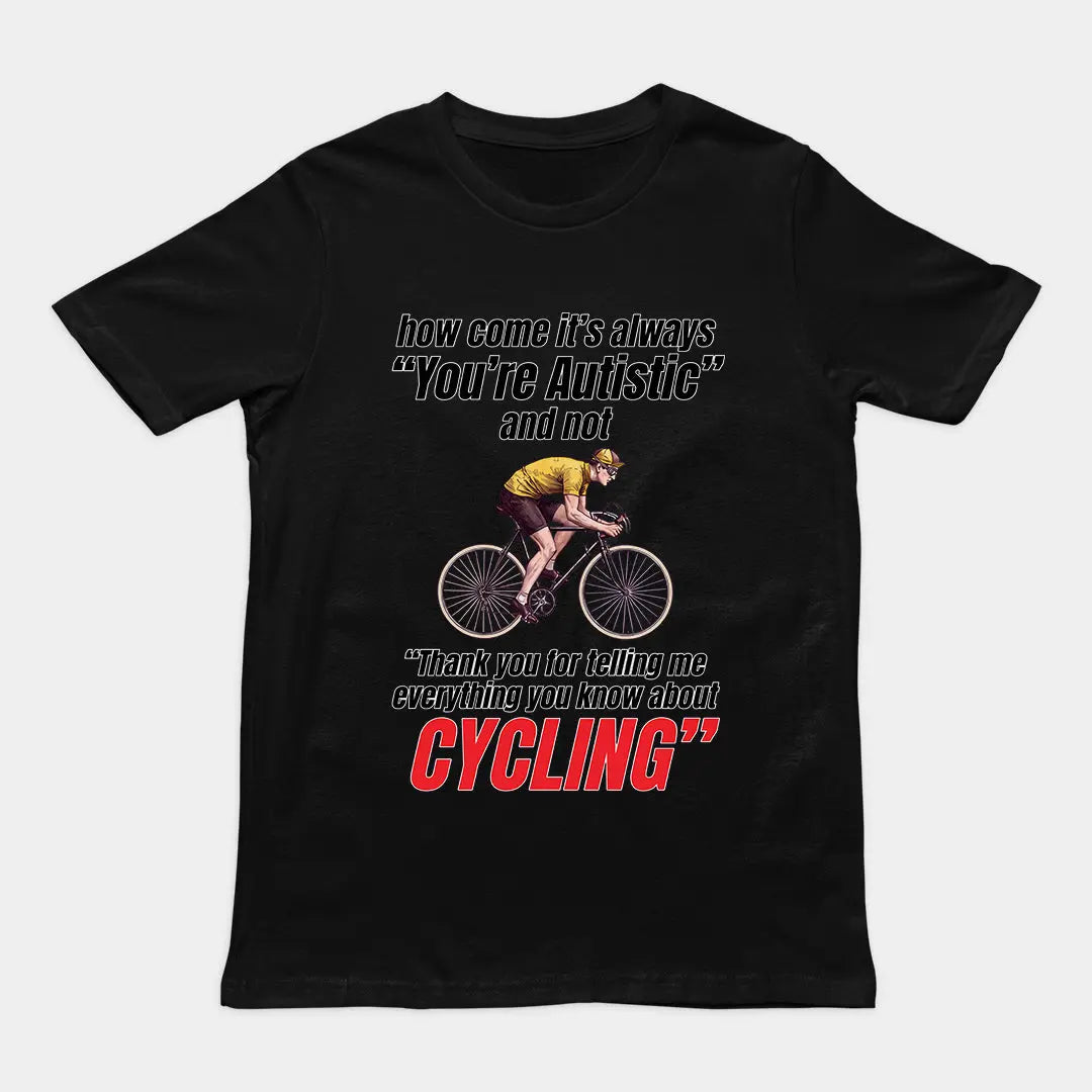 How come it's always you're autistic and not thank you for telling me everything you know about cycling T-Shirt Orbital Clothing