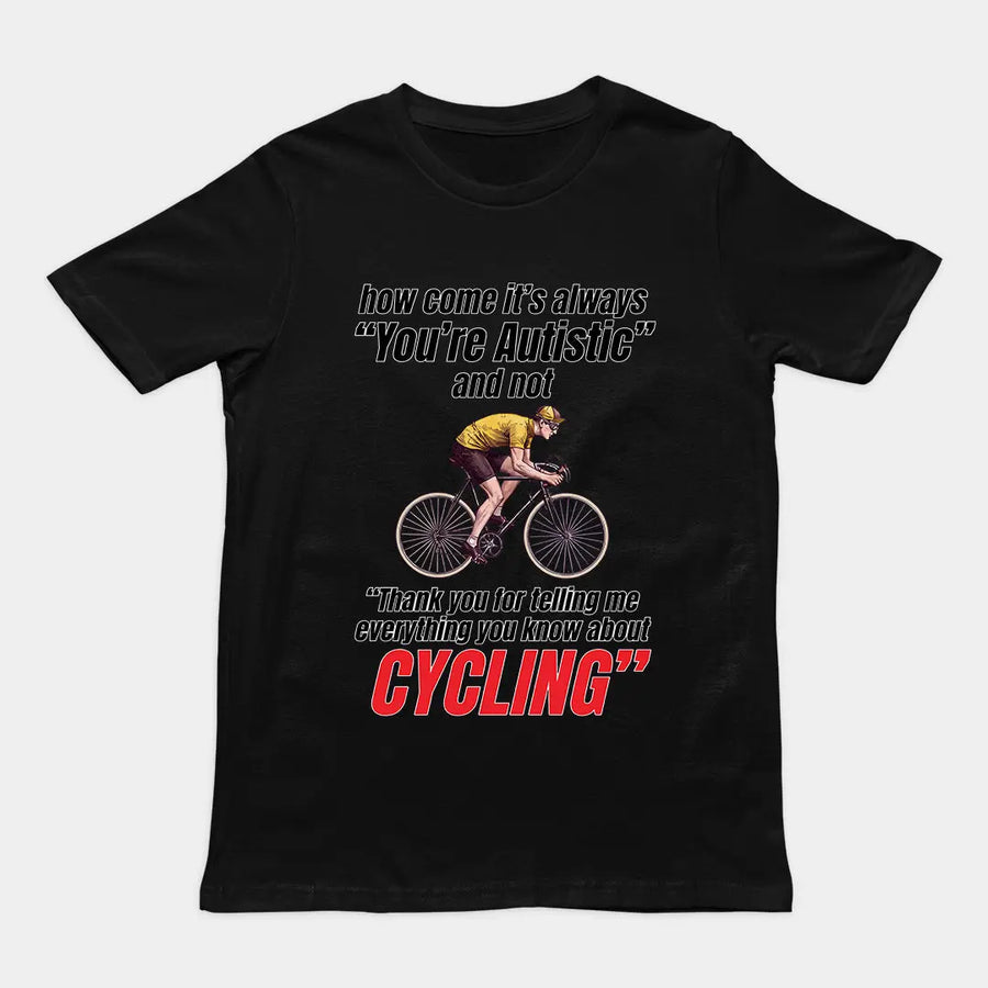 How come it's always you're autistic and not thank you for telling me everything you know about cycling T-Shirt Orbital Clothing