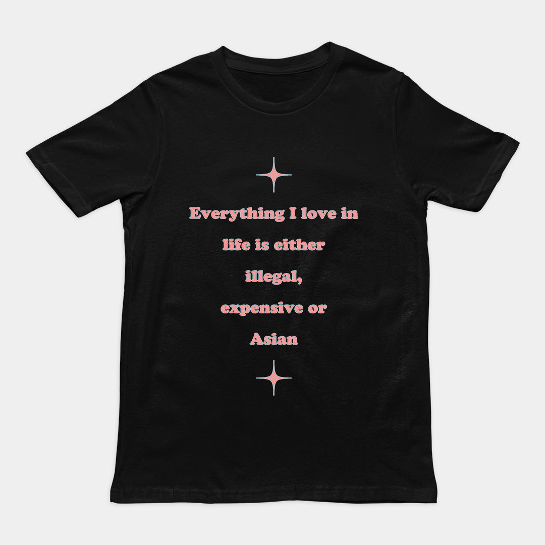 Everything I love in life is either illegal, expensive or asian T-Shirt Orbital Clothing