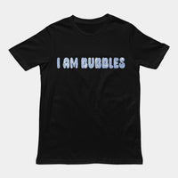 I am bubbles T-Shirt