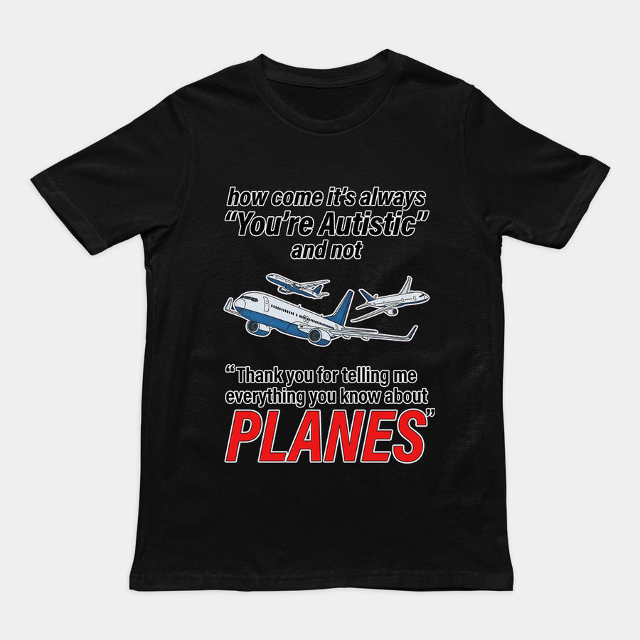 How come its always you're autistic and not thank you for telling me everything you know about Planes T-Shirt Orbital Clothing