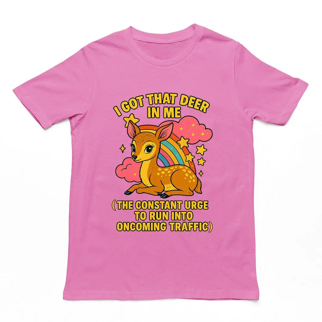 I Got that deer in me (the constant urge to run into upcoming traffic) T-Shirt - Orbital Clothing