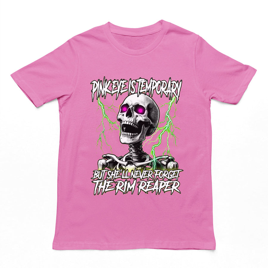 Pinkeye is temporary but she'll never forget the rim reaper T-Shirt Orbital Clothing