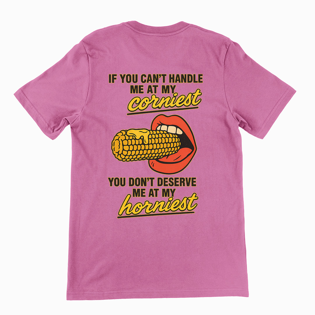 If you can't handle me at my corniest you don't deserve me at my horniest T-Shirt (backprint) Orbital Clothing