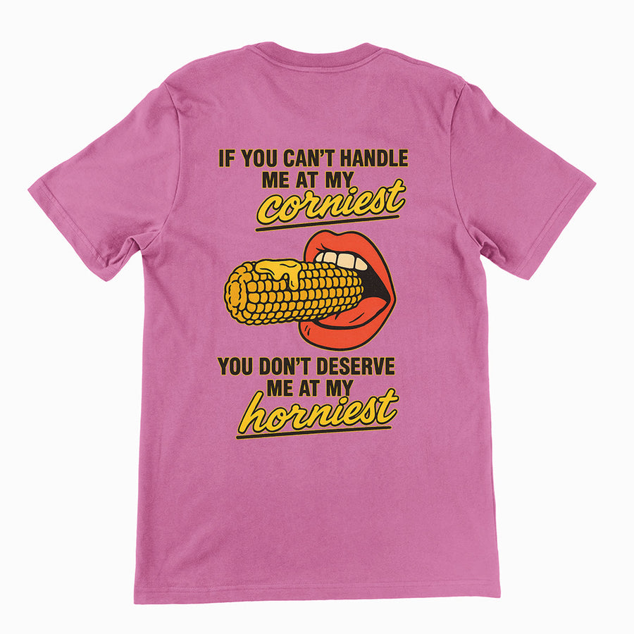 If you can't handle me at my corniest you don't deserve me at my horniest T-Shirt (backprint) Orbital Clothing