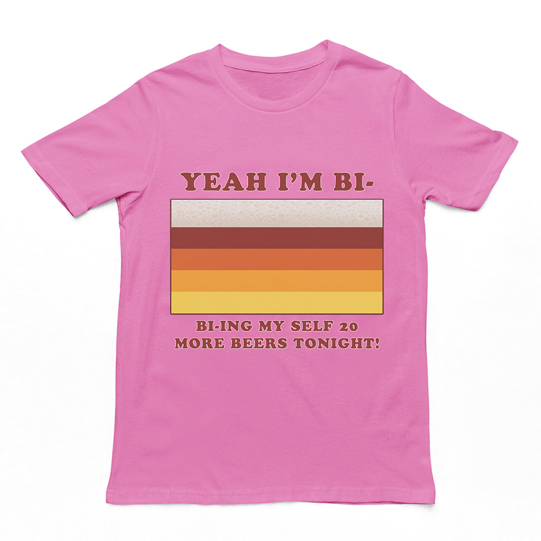 Yeah I'm bi - bi-ying myself 20 more beers tonight T-Shirt
