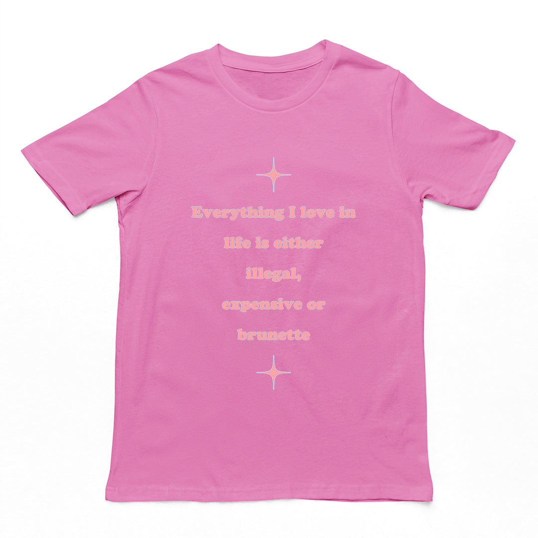 Alles, was ich im Leben liebe, ist entweder illegal, teuer oder ein T-Shirt für Brünette.