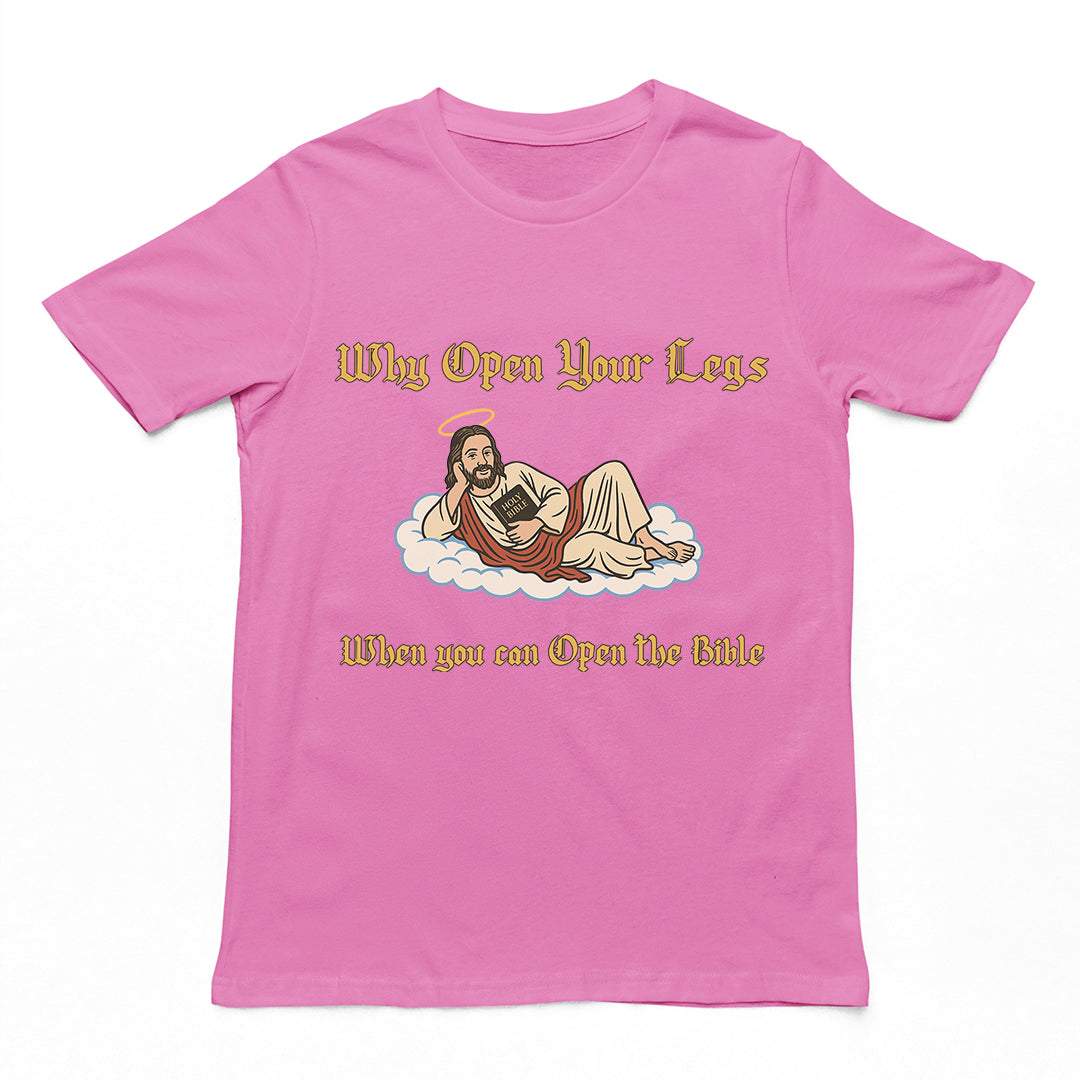 Why Open your legs when you can open the bible T-Shirt