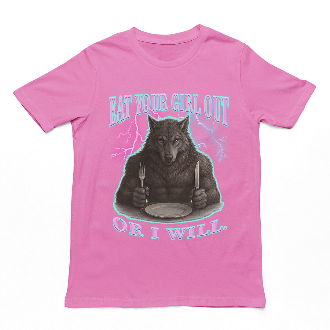 Eat Your Girl Out or I will T-Shirt