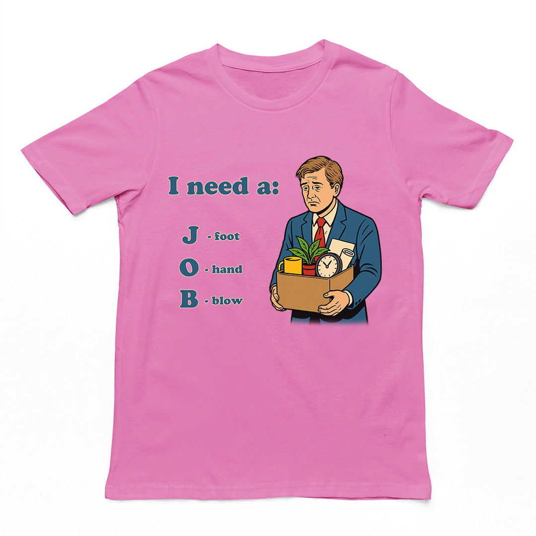 I need a job (foot, hand, blow) T-Shirt Orbital Clothing