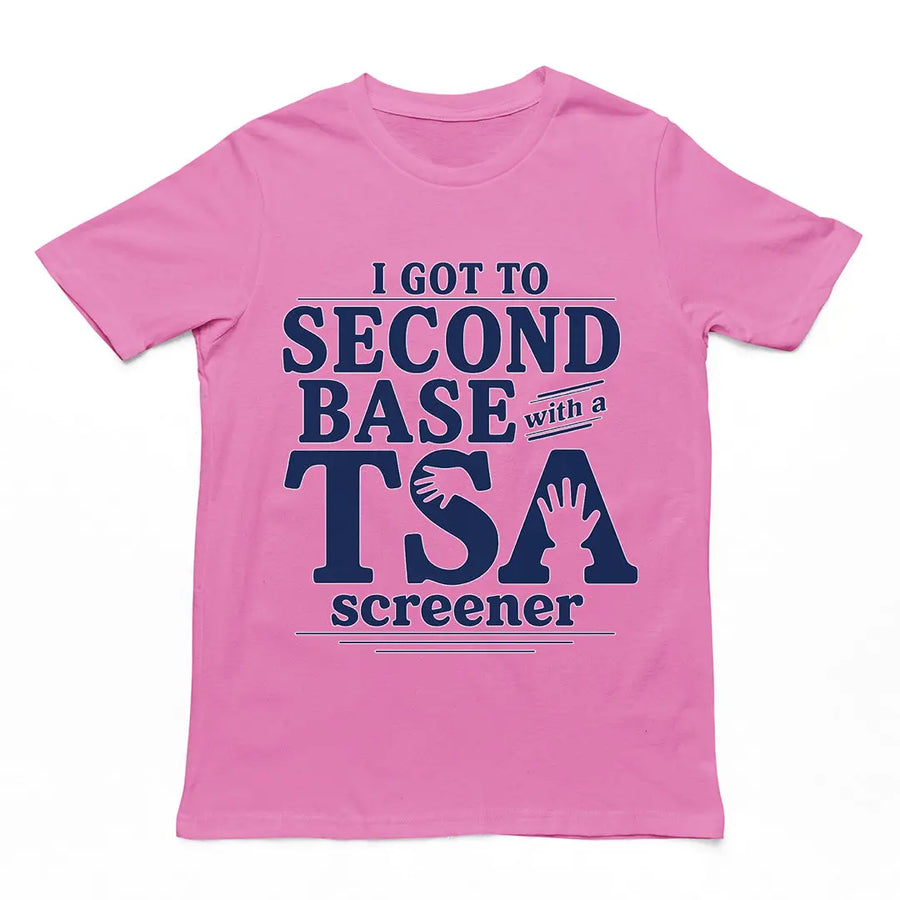 I got to second base with a TSA screener T-Shirt Orbital Clothing