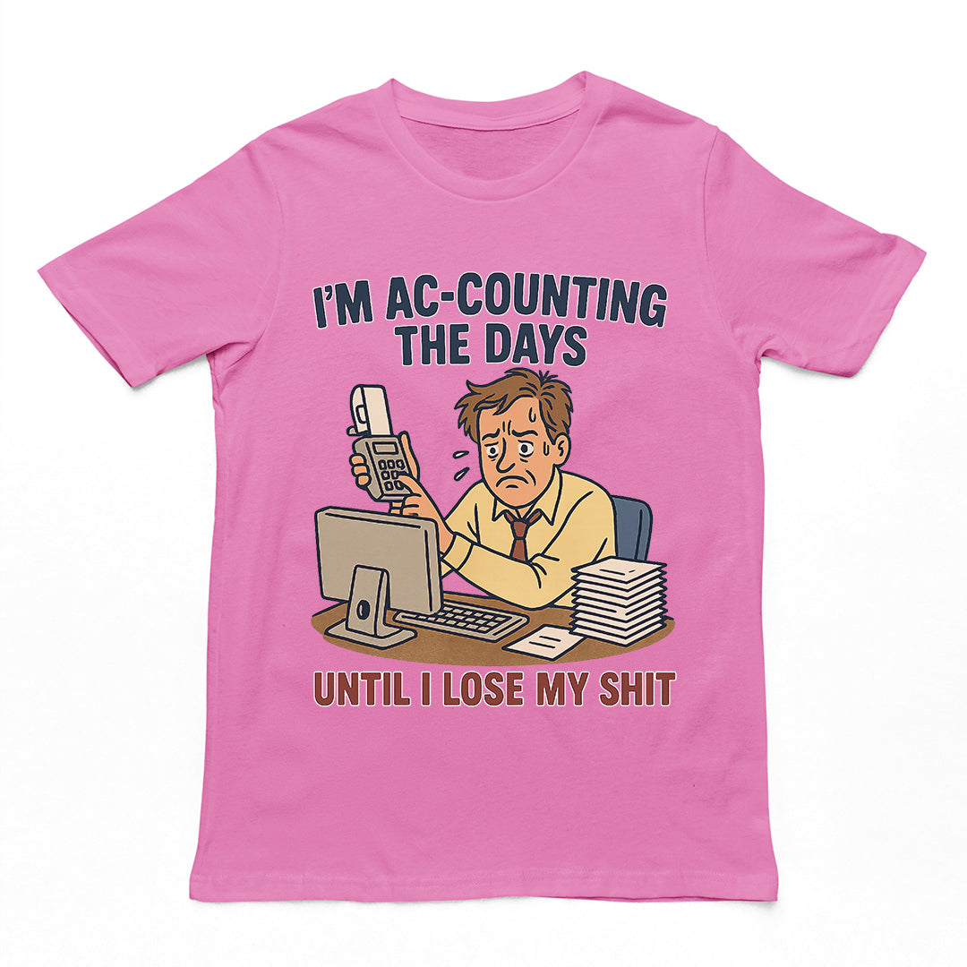 I'm Ac-counting (accounting) the days until I lose my shit T-Shirt