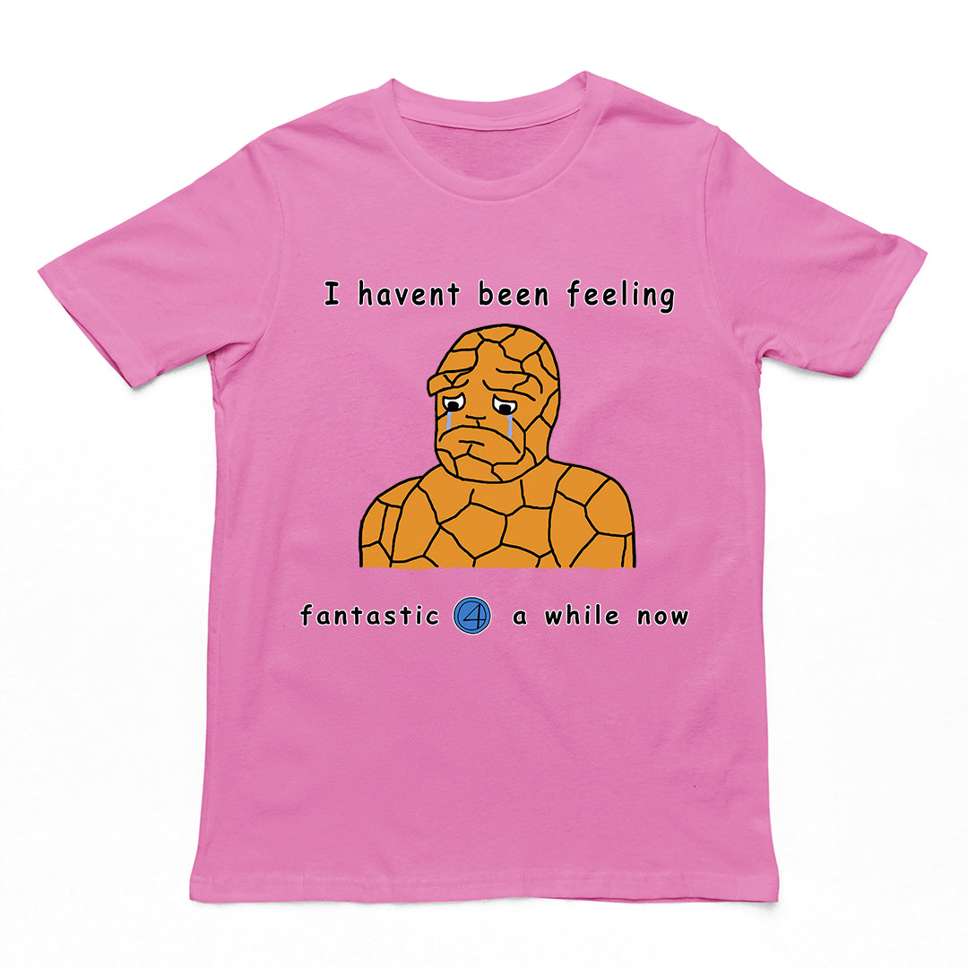 Haven't been feeling fantastic 4 a while now T-Shirt