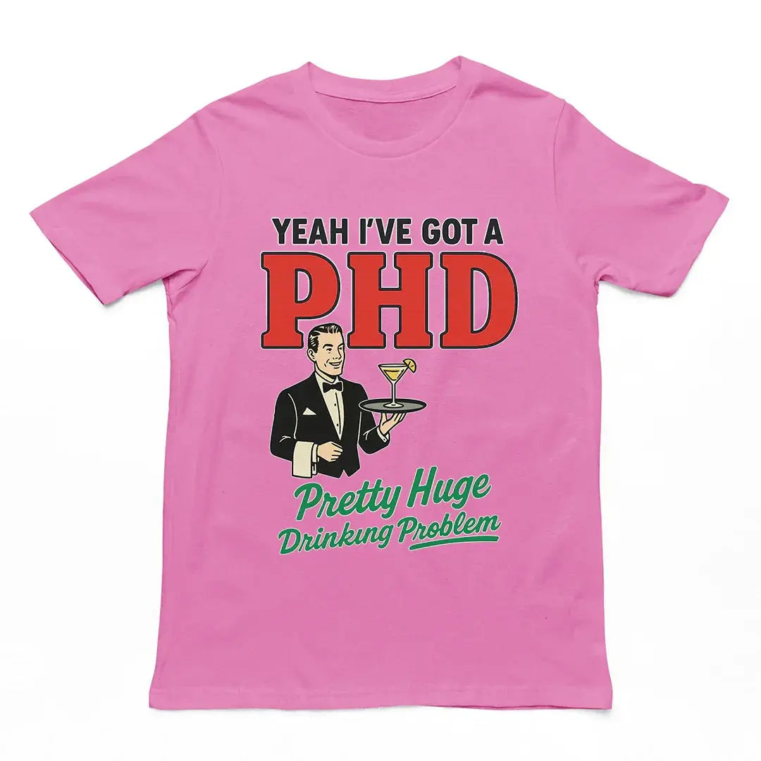 Yeah I've got a PHD (pretty huge drinking problem) T-Shirt - Orbital Clothing
