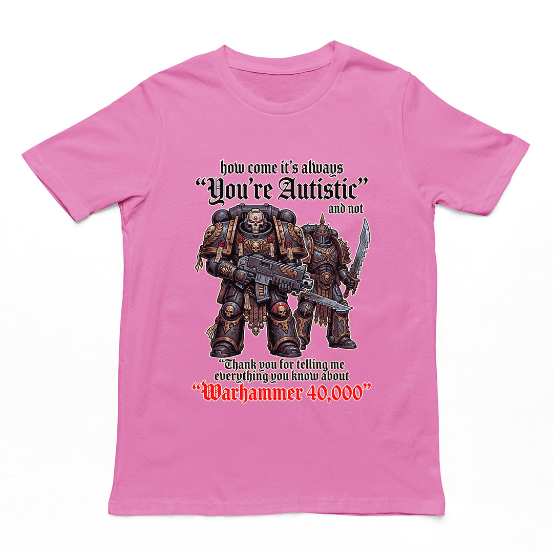 How come its always you're autistic and not thank you for telling me everything you know about Warhammer 40000 T-Shirt Orbital Clothing
