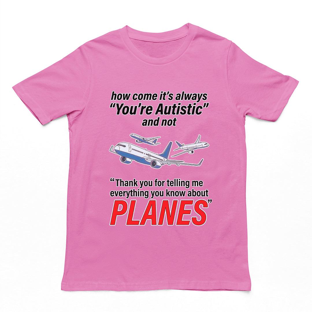 How come its always you're autistic and not thank you for telling me everything you know about Planes T-Shirt Orbital Clothing