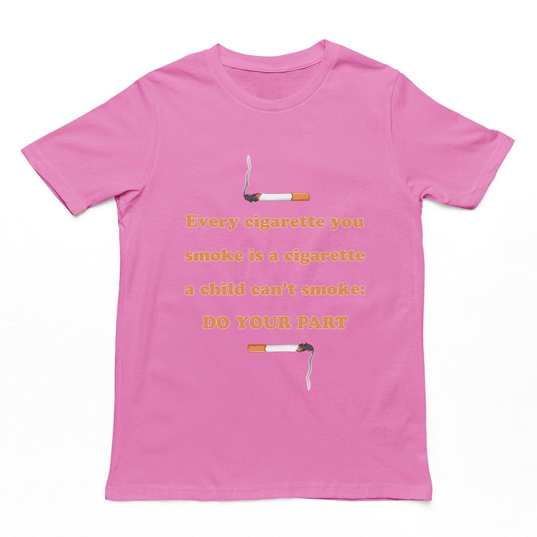 Every cigarette you smoke is a cigarette a child can't smoke - do your part T-Shirt Orbital Clothing