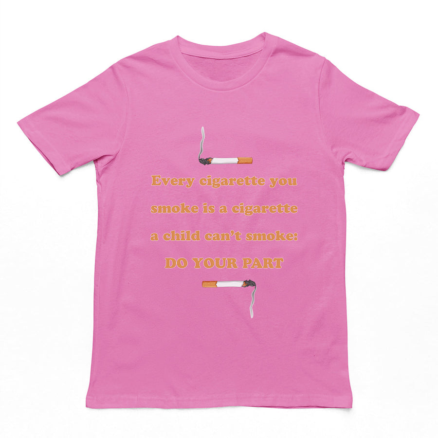 Every cigarette you smoke is a cigarette a child can't smoke - do your part T-Shirt Orbital Clothing