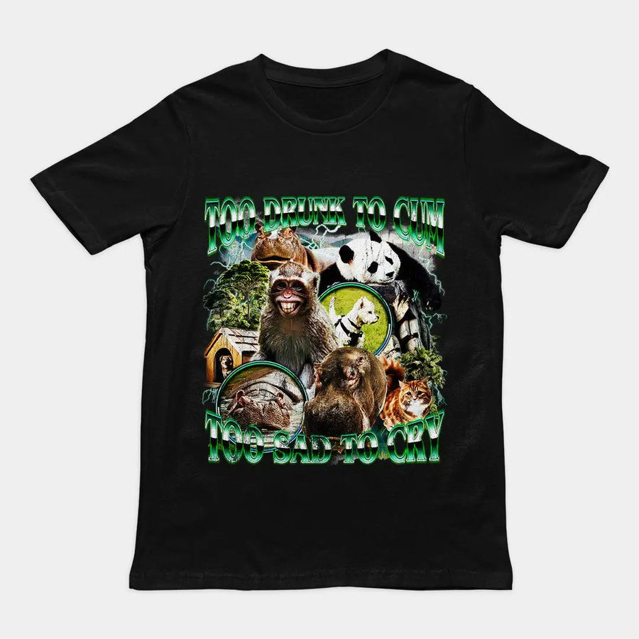 Too Drunk to Cum Too Sad to Cry t-shirt - Orbital Clothing