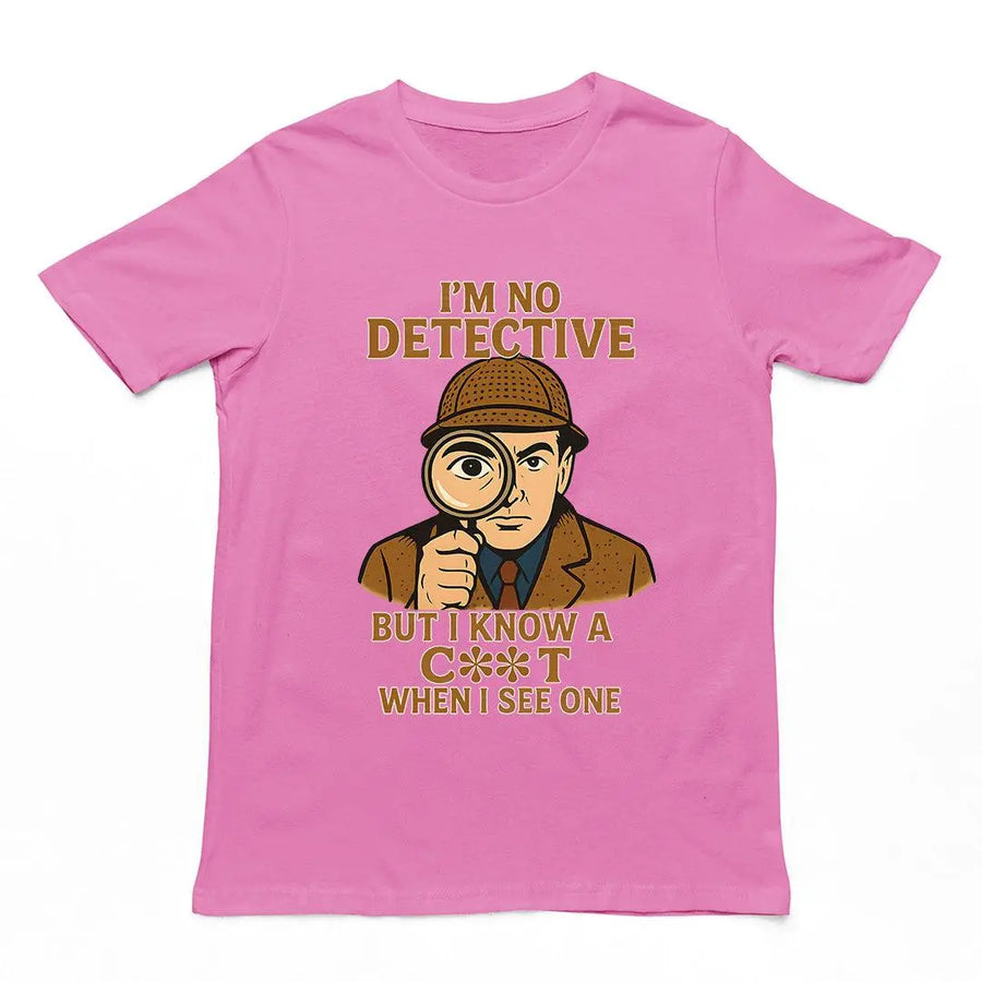 I'm No Detective but I know a C**T when I see one T-Shirt - Orbital Clothing