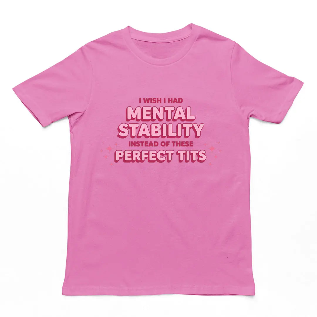 I wish I had mental stability instead of these perfect tits T-Shirt Orbital Clothing